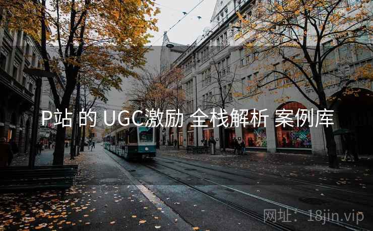 P站 的 UGC激励 全栈解析 案例库